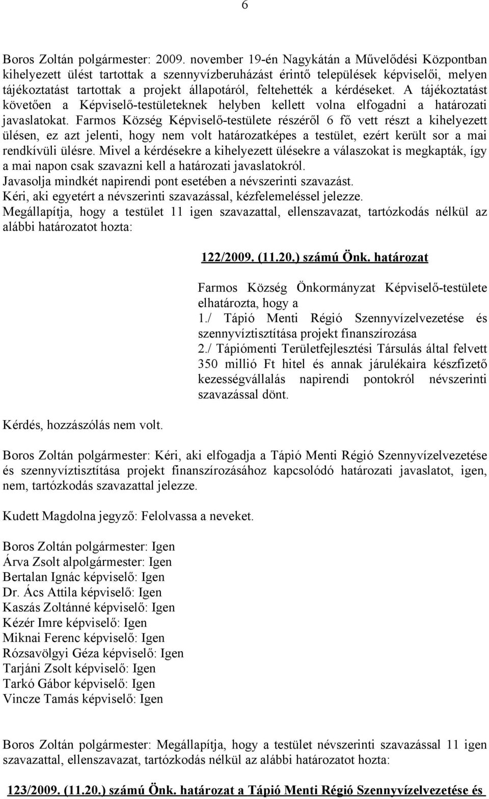 kérdéseket. A tájékoztatást követően a Képviselő-testületeknek helyben kellett volna elfogadni a határozati javaslatokat.