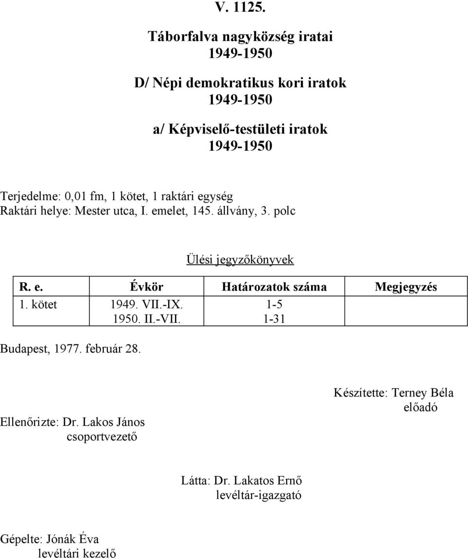 fm, kötet, raktári egység Raktári helye: Mester utca, I. emelet, 45. állvány, 3. polc Ülési jegyzőkönyvek R. e. Évkör Határozatok Megjegyzés.