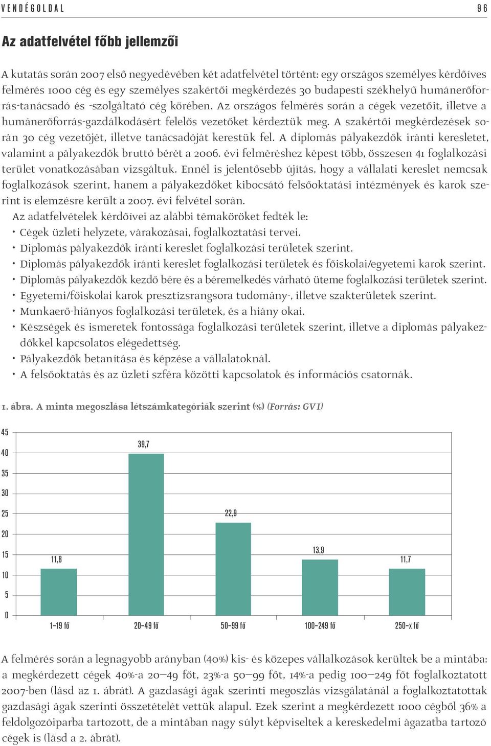 Az országos felmérés során a cégek vezetőit, illetve a humánerőforrás-gazdálkodásért felelős vezetőket kérdeztük meg.