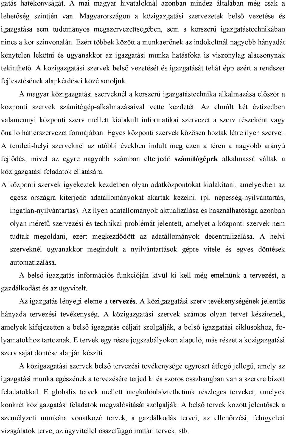 Ezért többek között a munkaerőnek az indokoltnál nagyobb hányadát kénytelen lekötni és ugyanakkor az igazgatási munka hatásfoka is viszonylag alacsonynak tekinthető.