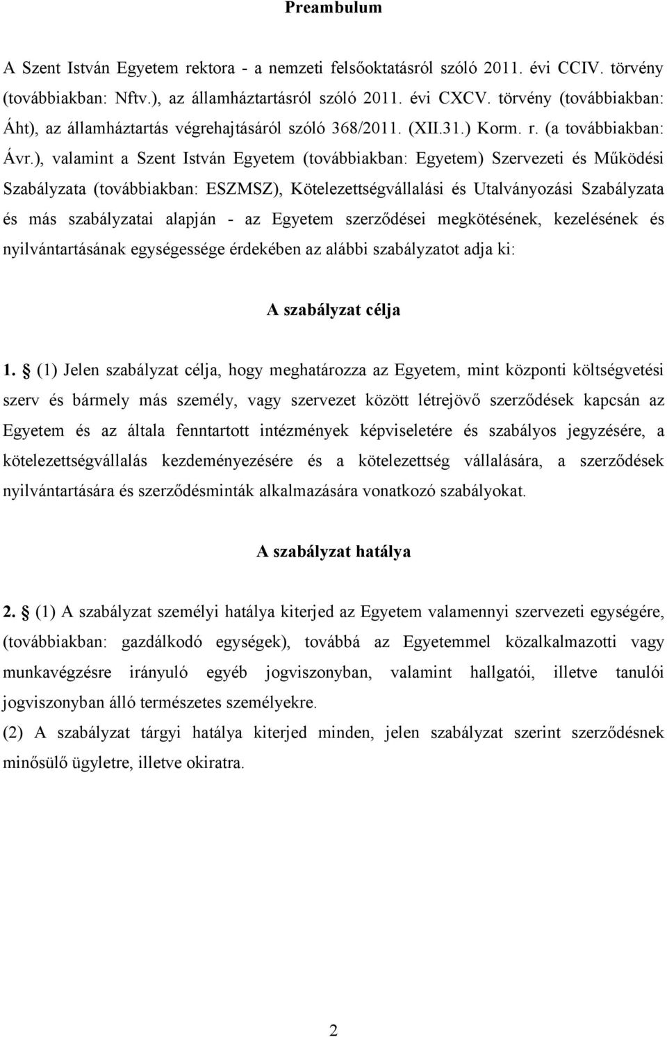 ), valamint a Szent István Egyetem (továbbiakban: Egyetem) Szervezeti és Működési Szabályzata (továbbiakban: ESZMSZ), Kötelezettségvállalási és Utalványozási Szabályzata és más szabályzatai alapján -