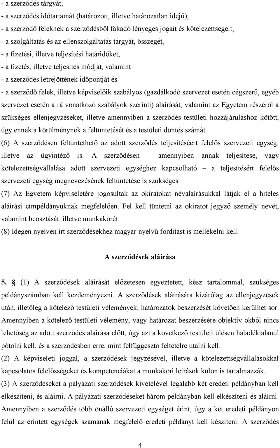 illetve képviselőik szabályos (gazdálkodó szervezet esetén cégszerű, egyéb szervezet esetén a rá vonatkozó szabályok szerinti) aláírását, valamint az Egyetem részéről a szükséges ellenjegyzéseket,