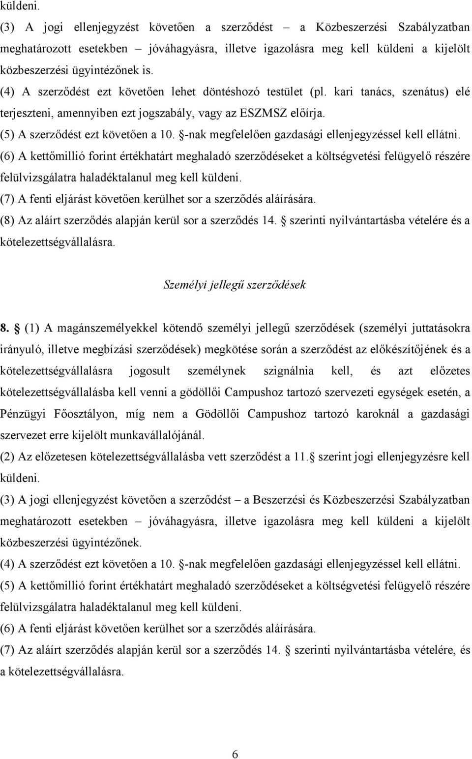 (4) A szerződést ezt követően lehet döntéshozó testület (pl. kari tanács, szenátus) elé terjeszteni, amennyiben ezt jogszabály, vagy az ESZMSZ előírja. (5) A szerződést ezt követően a 10.