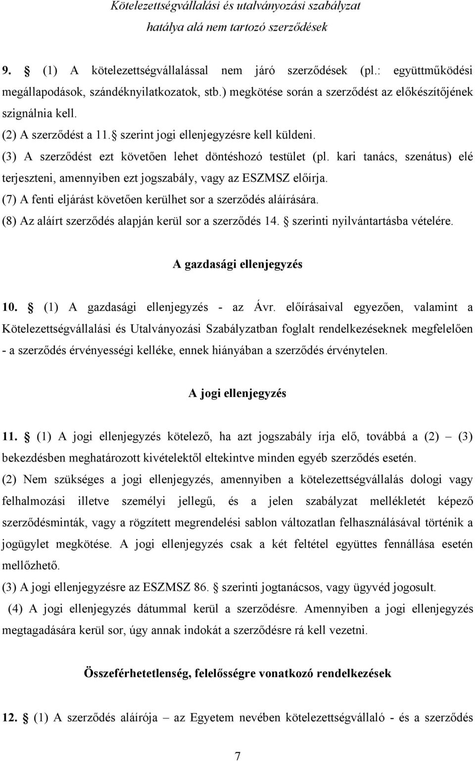 (3) A szerződést ezt követően lehet döntéshozó testület (pl. kari tanács, szenátus) elé terjeszteni, amennyiben ezt jogszabály, vagy az ESZMSZ előírja.