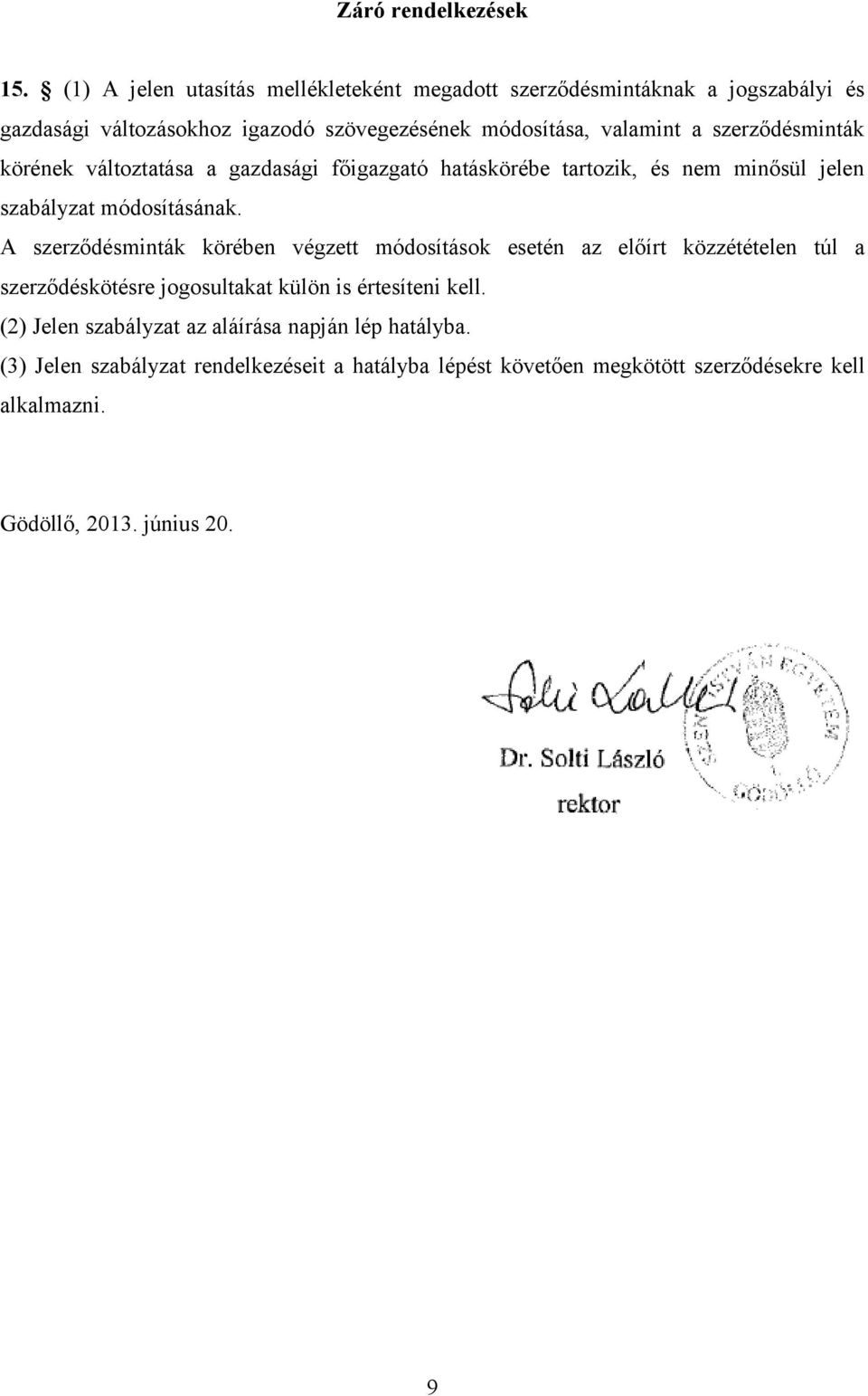 szerződésminták körének változtatása a gazdasági főigazgató hatáskörébe tartozik, és nem minősül jelen szabályzat módosításának.