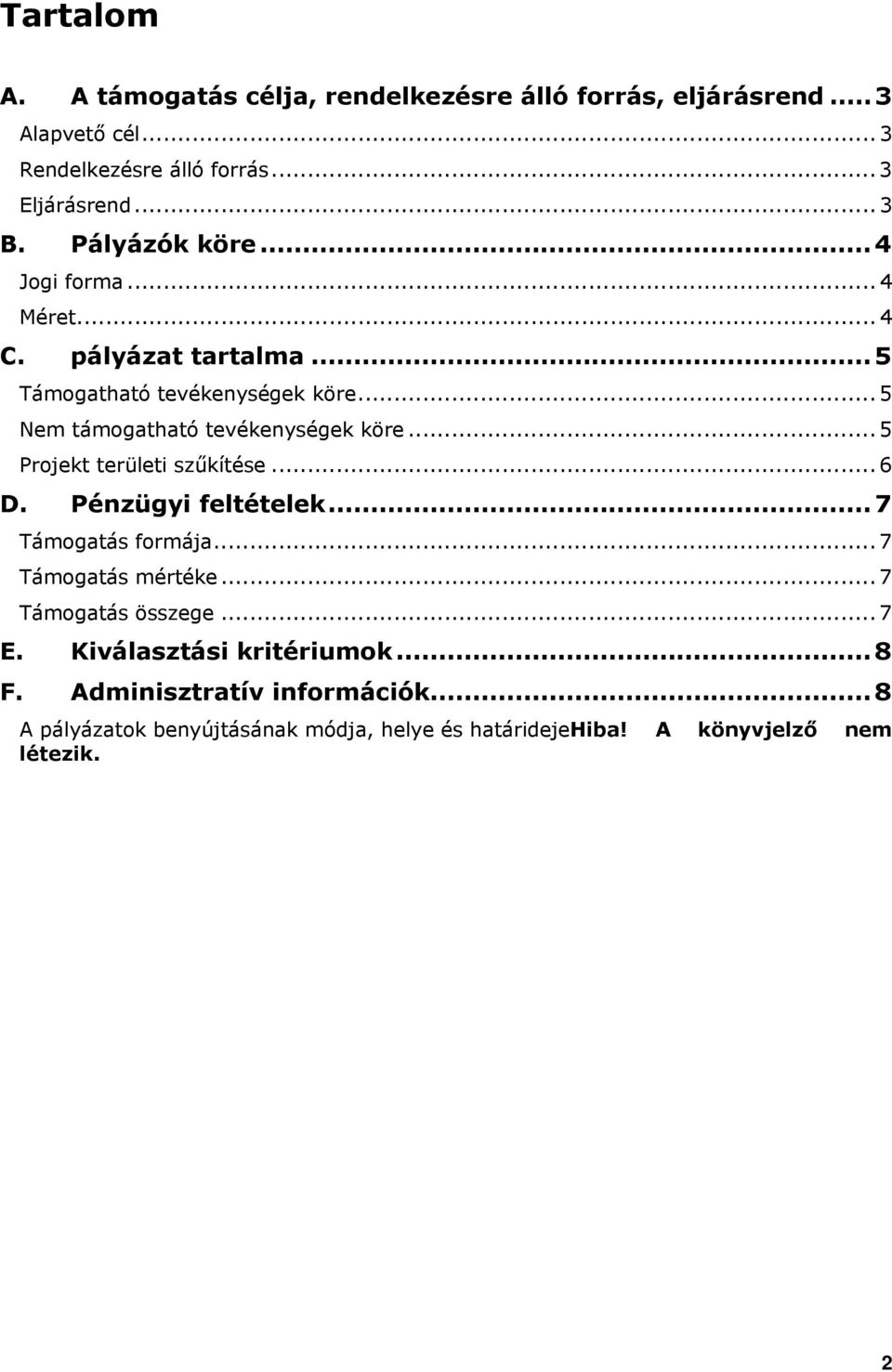 .. 5 Projekt területi szűkítése... 6 D. Pénzügyi feltételek...7 Támogatás formája... 7 Támogatás mértéke... 7 Támogatás összege... 7 E.