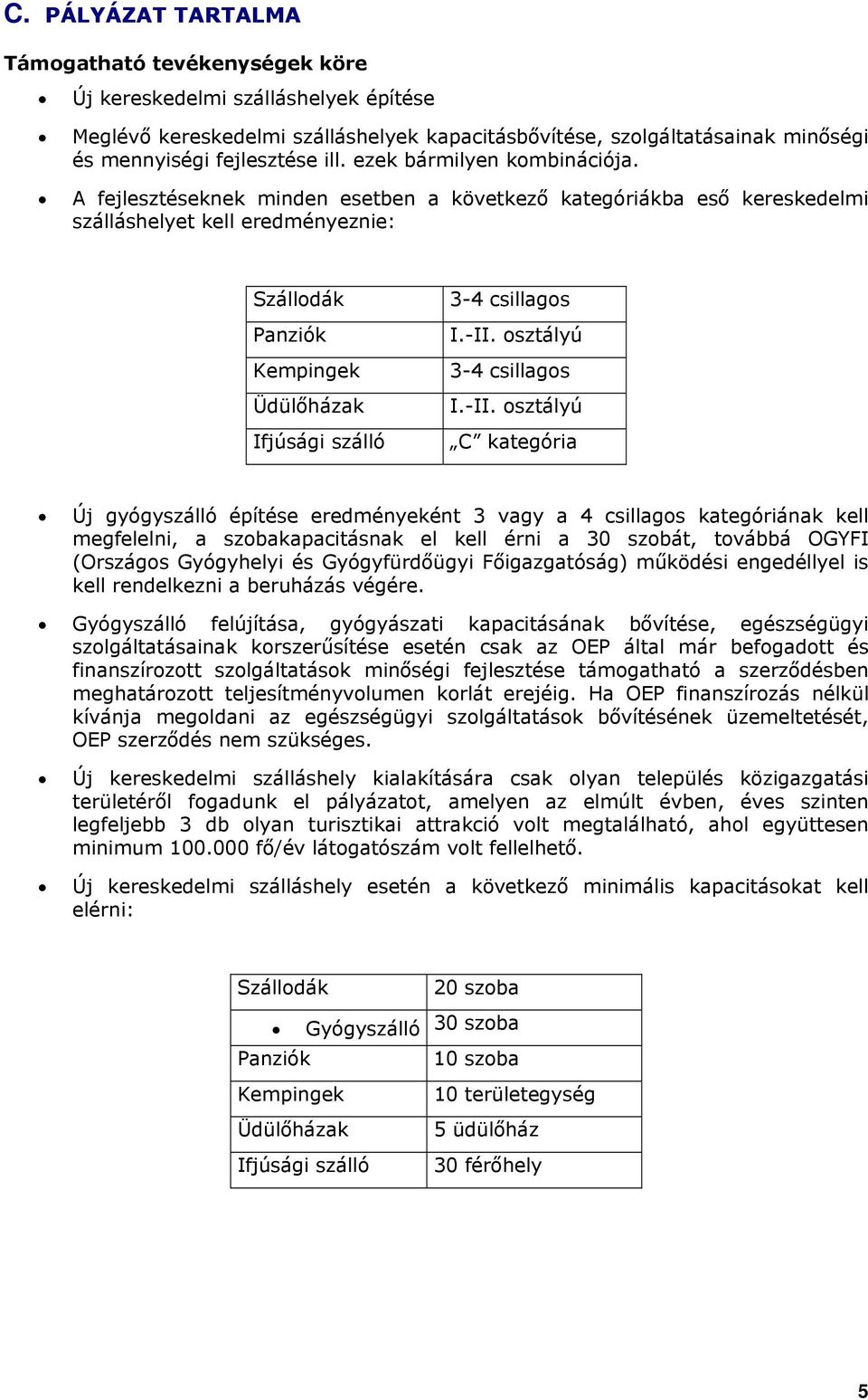 A fejlesztéseknek minden esetben a következő kategóriákba eső kereskedelmi szálláshelyet kell eredményeznie: Szállodák Panziók Kempingek Üdülőházak Ifjúsági szálló 3-4 csillagos I.-II.