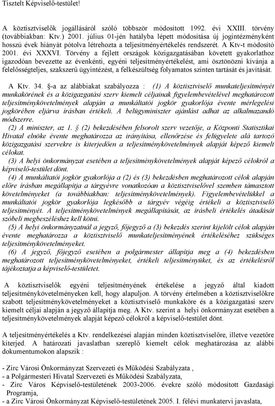 Törvény a fejlett országok közigazgatásában követett gyakorlathoz igazodóan bevezette az évenkénti, egyéni teljesítményértékelést, ami ösztönözni kívánja a felelősségteljes, szakszerű ügyintézést, a