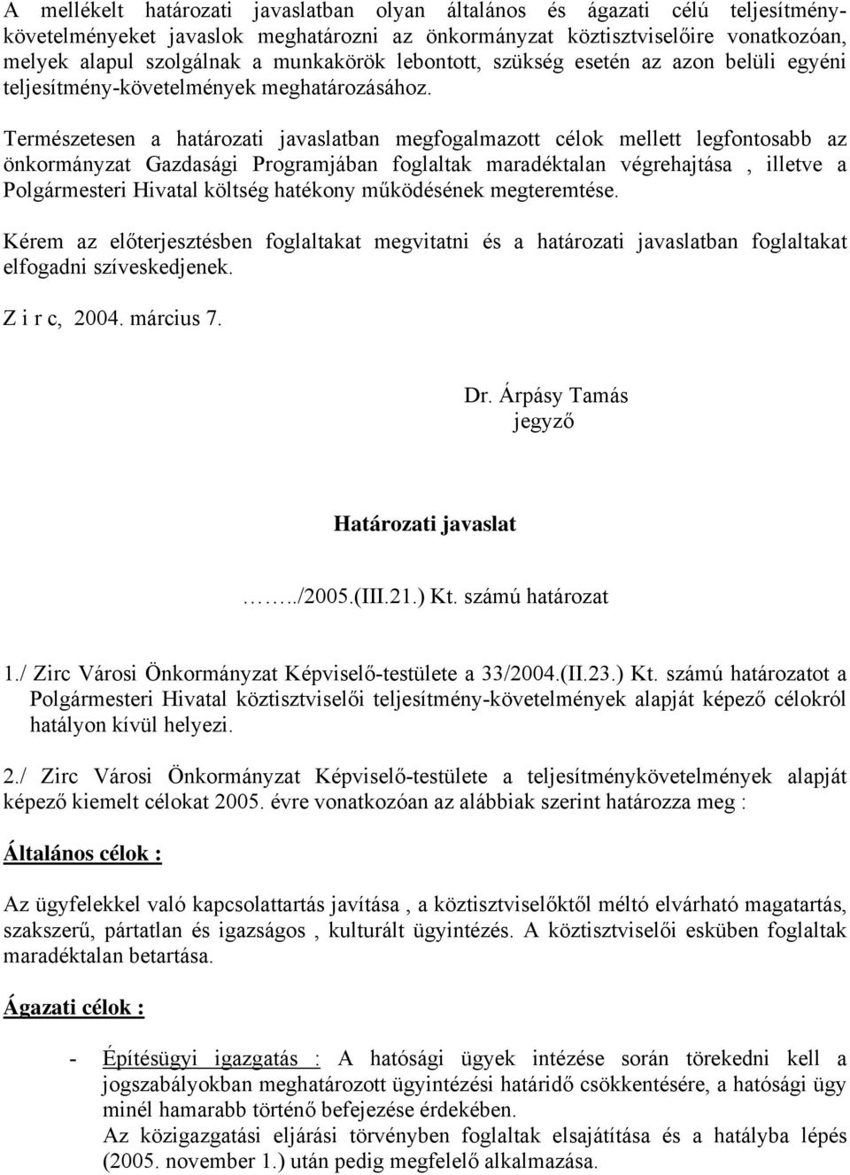 Természetesen a határozati javaslatban megfogalmazott célok mellett legfontosabb az önkormányzat Gazdasági Programjában foglaltak maradéktalan végrehajtása, illetve a Polgármesteri Hivatal költség