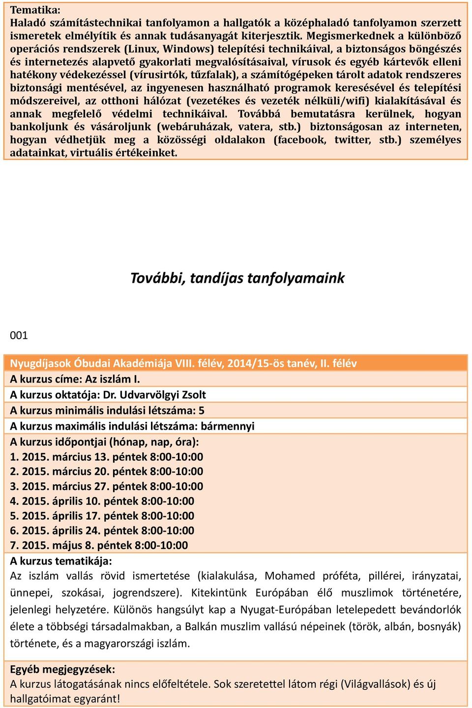 elleni hatékony védekezéssel (vírusirtók, tűzfalak), a számítógépeken tárolt adatok rendszeres biztonsági mentésével, az ingyenesen használható programok keresésével és telepítési módszereivel, az