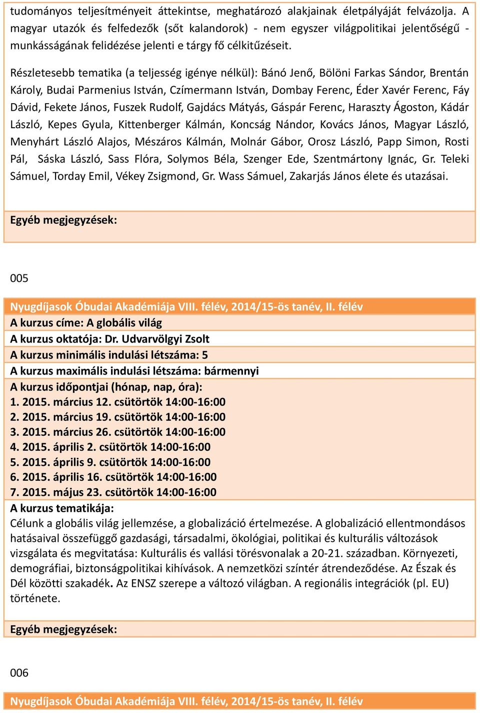 Részletesebb tematika (a teljesség igénye nélkül): Bánó Jenő, Bölöni Farkas Sándor, Brentán Károly, Budai Parmenius István, Czímermann István, Dombay Ferenc, Éder Xavér Ferenc, Fáy Dávid, Fekete