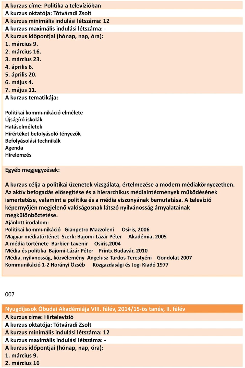 Politikai kommunikáció elmélete Újságíró iskolák Hatáselméletek Hírértéket befolyásoló tényezők Befolyásolási technikák Agenda Hírelemzés A kurzus célja a politikai üzenetek vizsgálata, értelmezése a