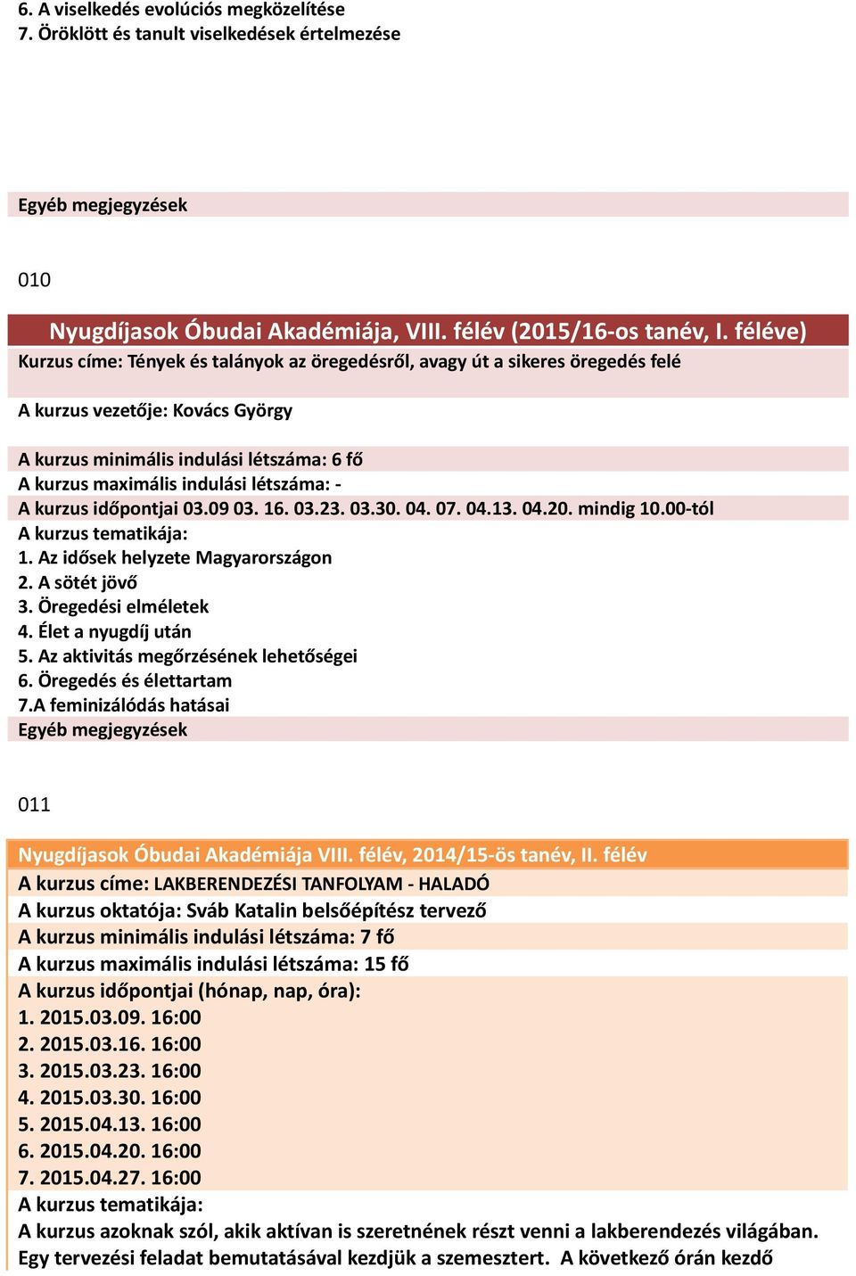 létszáma: - A kurzus időpontjai 03.09 03. 16. 03.23. 03.30. 04. 07. 04.13. 04.20. mindig 10.00-tól 1. Az idősek helyzete Magyarországon 2. A sötét jövő 3. Öregedési elméletek 4. Élet a nyugdíj után 5.