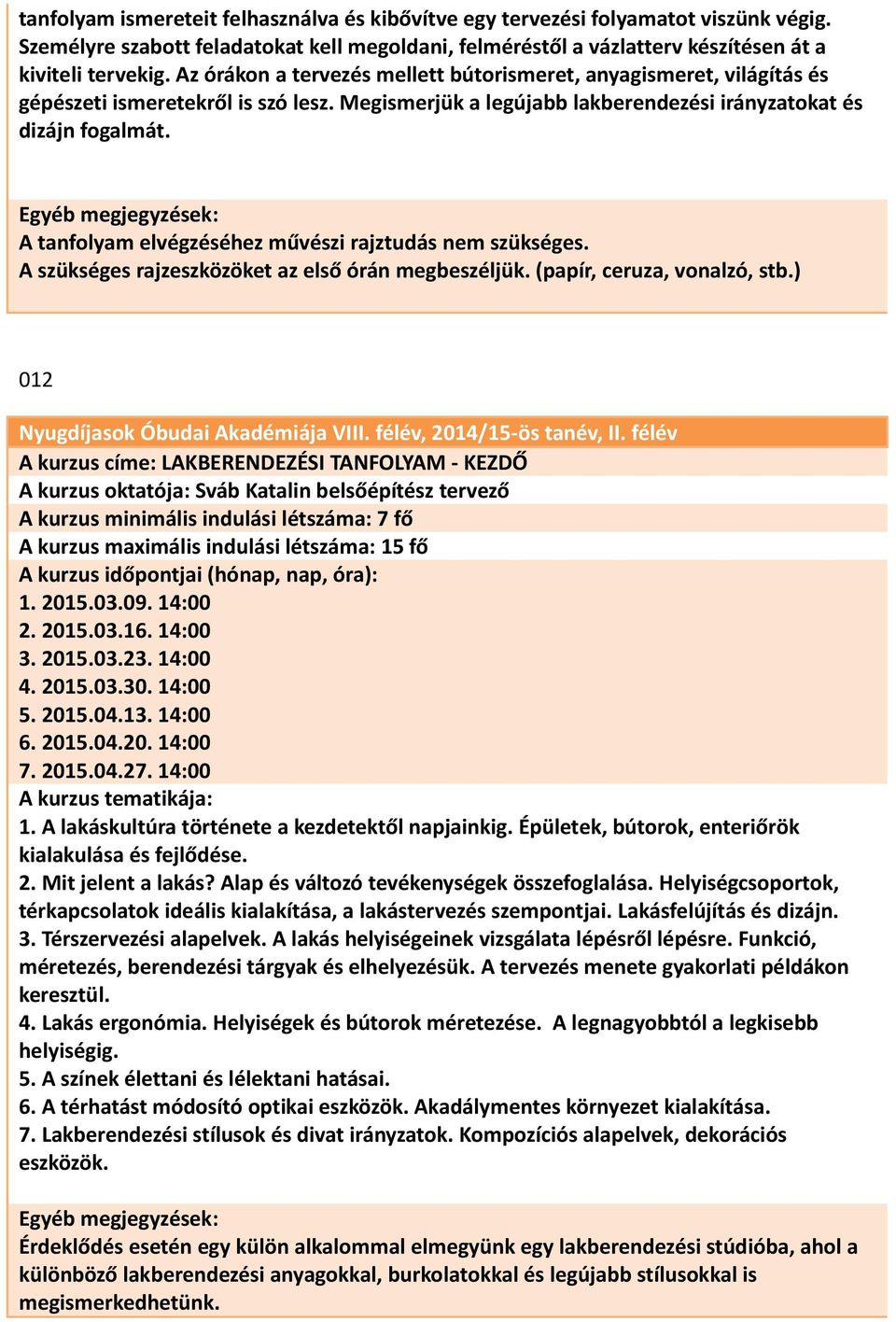 A tanfolyam elvégzéséhez művészi rajztudás nem szükséges. A szükséges rajzeszközöket az első órán megbeszéljük. (papír, ceruza, vonalzó, stb.