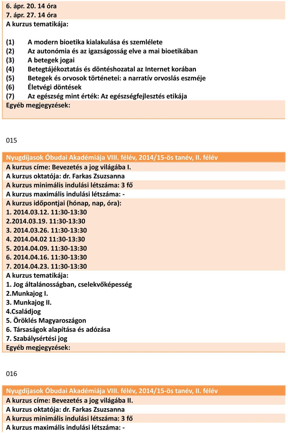 Betegek és orvosok történetei: a narratív orvoslás eszméje (6) Életvégi döntések (7) Az egészség mint érték: Az egészségfejlesztés etikája 015 A kurzus címe: Bevezetés a jog világába I.