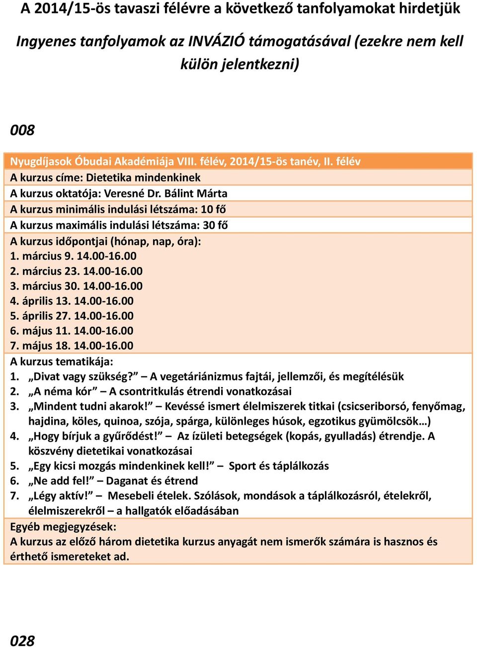 április 13. 14.00-16.00 5. április 27. 14.00-16.00 6. május 11. 14.00-16.00 7. május 18. 14.00-16.00 1. Divat vagy szükség? A vegetáriánizmus fajtái, jellemzői, és megítélésük 2.