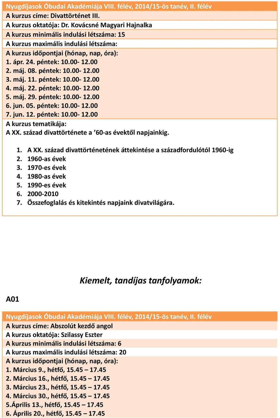 század divattörténete a 60-as évektől napjainkig. 1. A XX. század divattörténetének áttekintése a századfordulótól 1960-ig 2. 1960-as évek 3. 1970-es évek 4. 1980-as évek 5. 1990-es évek 6.