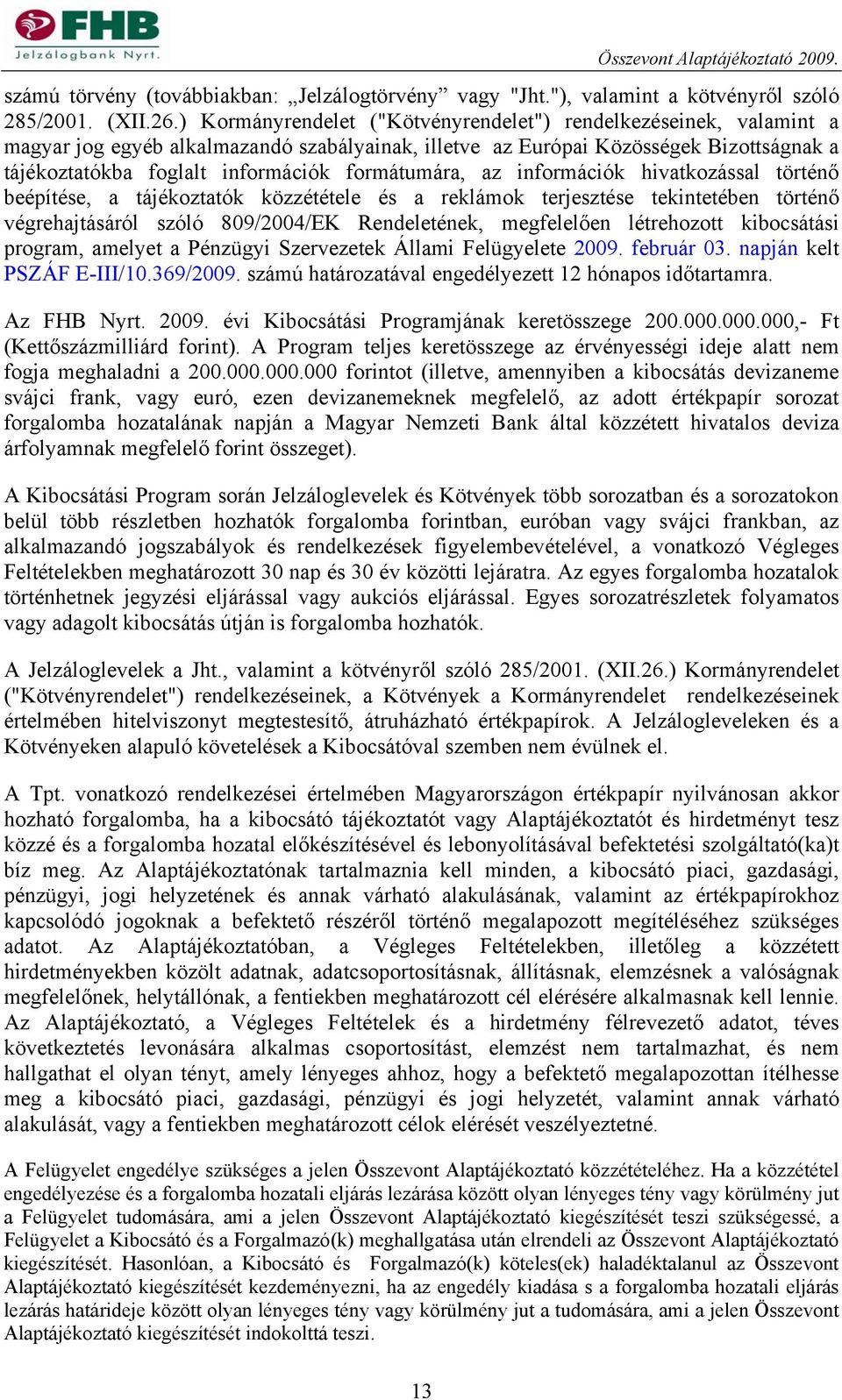 formátumára, az információk hivatkozással történő beépítése, a tájékoztatók közzététele és a reklámok terjesztése tekintetében történő végrehajtásáról szóló 809/2004/EK Rendeletének, megfelelően