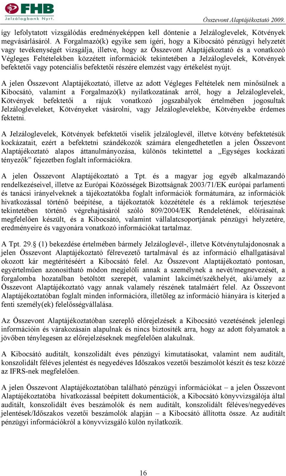 információk tekintetében a Jelzáloglevelek, Kötvények befektetői vagy potenciális befektetői részére elemzést vagy értékelést nyújt.