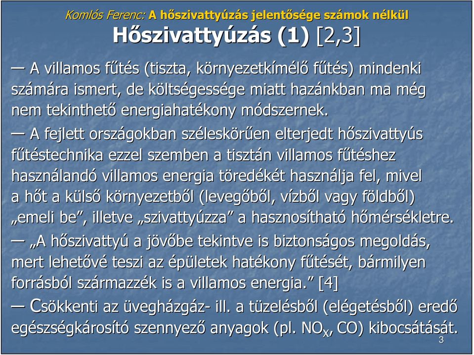 m A fejlett országokban szélesk leskörően en elterjedt hıszivattyh szivattyús főtéstechnika ezzel szemben a tisztán n villamos főtéshez f használand landó villamos energia töredt redékét t használja