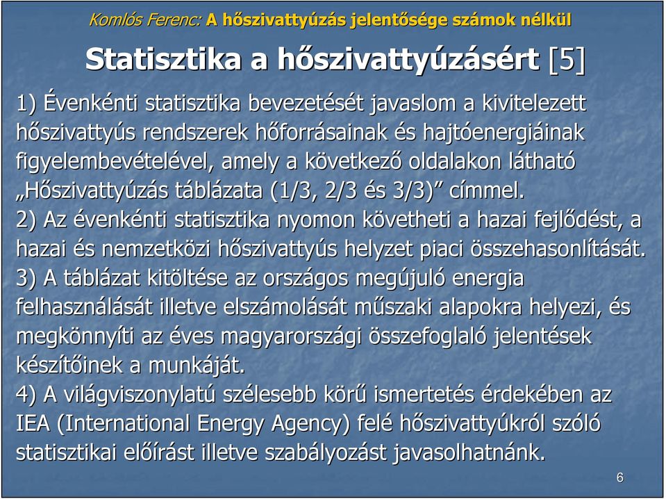 2) Az évenkénti nti statisztika nyomon követheti k a hazai fejlıdést, a hazai és s nemzetközi zi hıszivattyh szivattyús s helyzet piaci összehasonlítását. t.