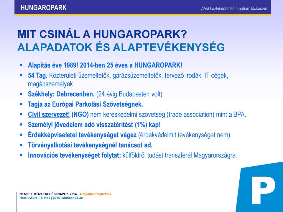 (24 évig Budapesten volt) Tagja az Európai Parkolási Szövetségnek. Civil szervezet! (NGO) nem kereskedelmi szövetség (trade association) mint a BPA.