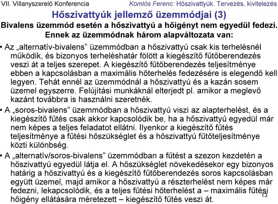 teljes szerepet. A kiegészítő fűtőberendezés teljesítménye ebben a kapcsolásban a maximális hőterhelés fedezésére is elegendő kell legyen.