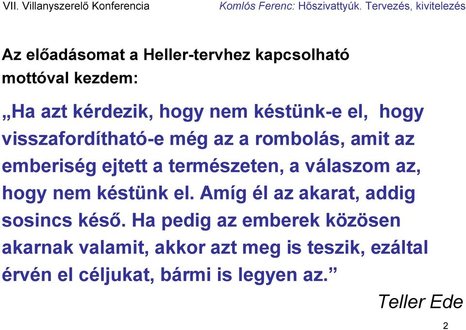 válaszom az, hogy nem késtünk el. Amíg él az akarat, addig sosincs késő.