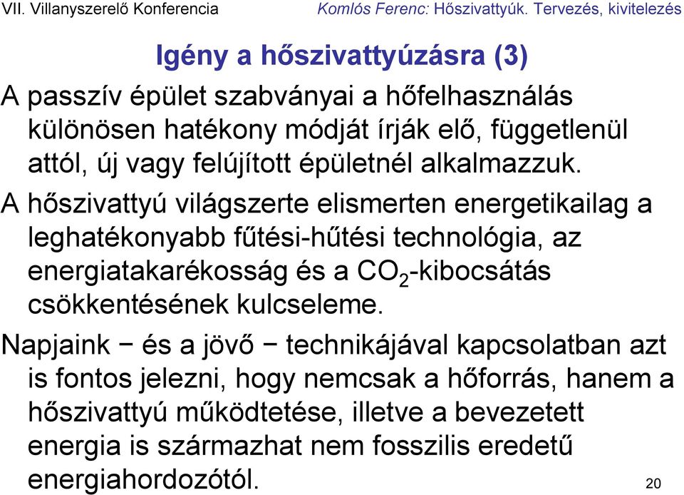 A hőszivattyú világszerte elismerten energetikailag a leghatékonyabb fűtési-hűtési technológia, az energiatakarékosság és a CO 2