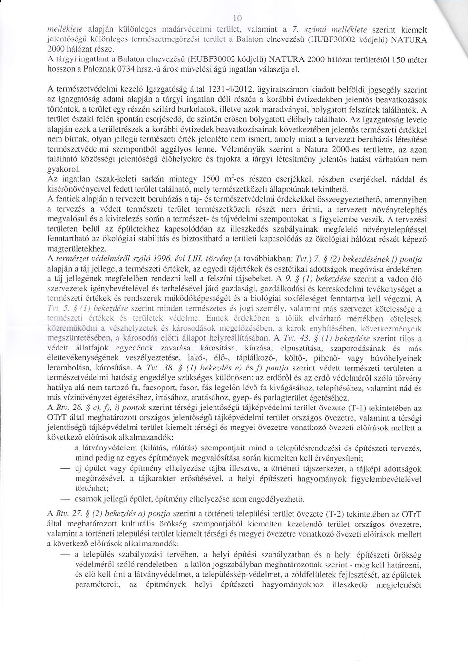 ingatlant a Balaton einer'ezésű (HLBF30002 kódjelű) NTUR 2000 hiózat területétől 150 méter hosszon a Paloznak 0734 hrsz.-ú' rok művelési gú ingatlan vlasztja el.