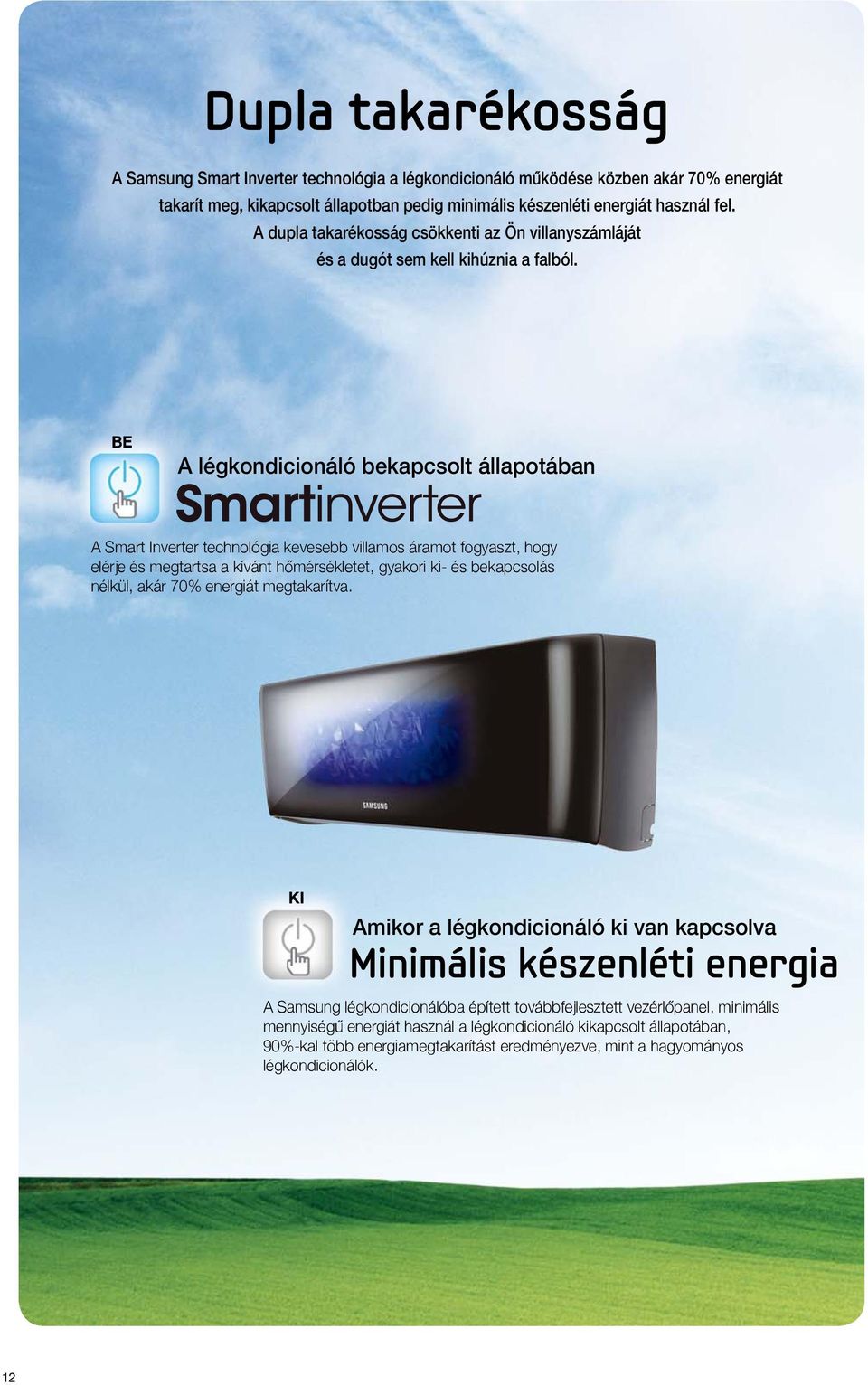 BE A légkondicionáló bekapcsolt állapotában A Smart Inverter technológia kevesebb villamos áramot fogyaszt, hogy elérje és megtartsa a kívánt hômérsékletet, gyakori ki és bekapcsolás nélkül, akár 70%