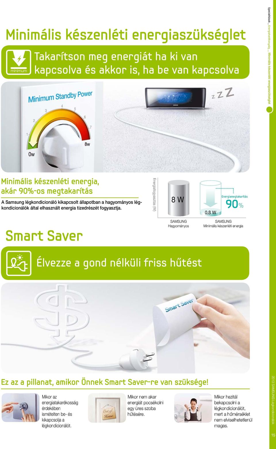 Energiafogyasztás (W) 8 W 0,8 W Energiamegtakarítás 90% Smart Saver SAMSUNG Hagyományos SAMSUNG Minimális készenléti energia Élvezze a gond nélküli friss hűtést Ez az a pillanat, amikor Önnek Smart