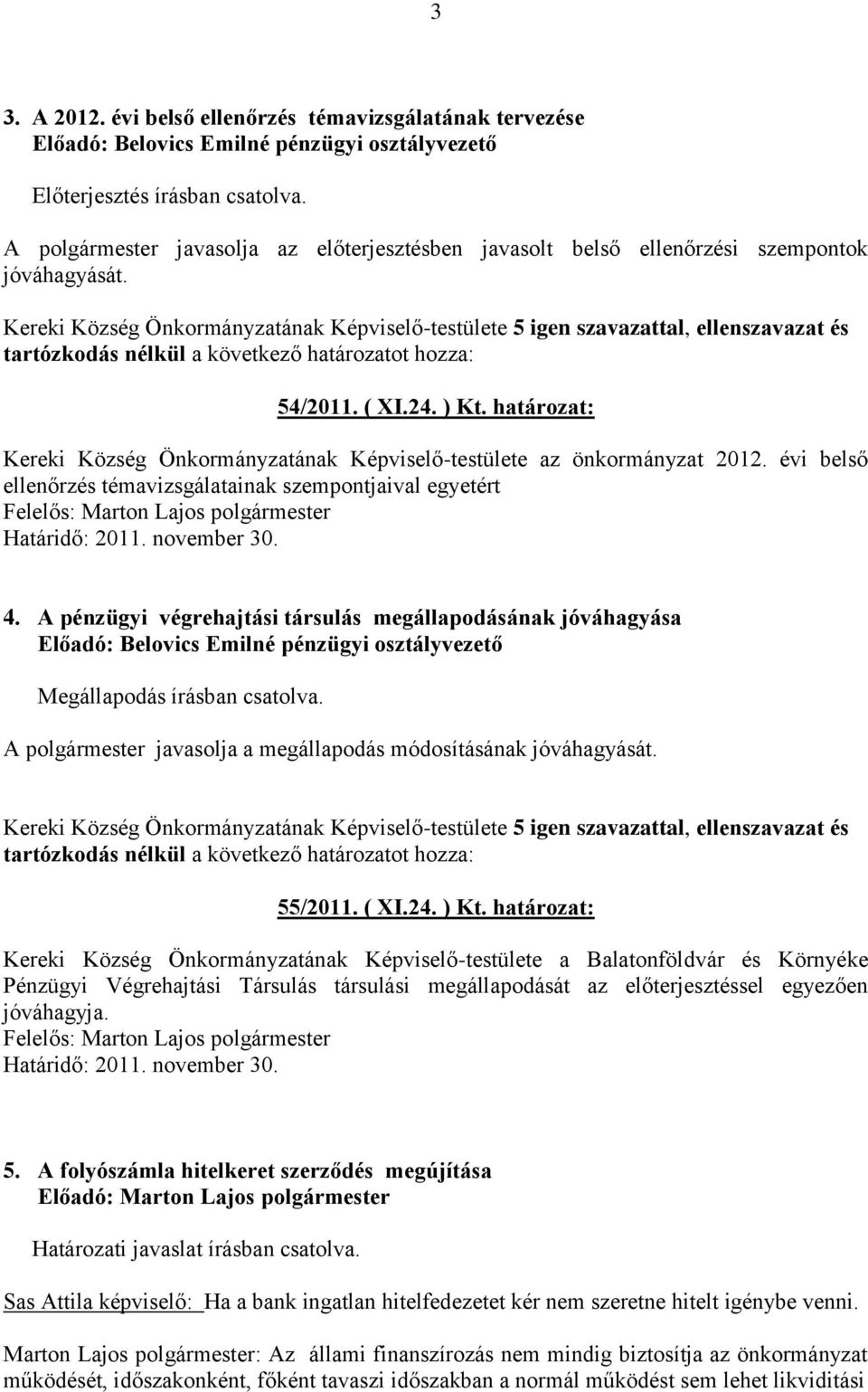 54/2011. ( XI.24. ) Kt. határozat: Kereki Község Önkormányzatának Képviselő-testülete az önkormányzat 2012. évi belső ellenőrzés témavizsgálatainak szempontjaival egyetért 4.