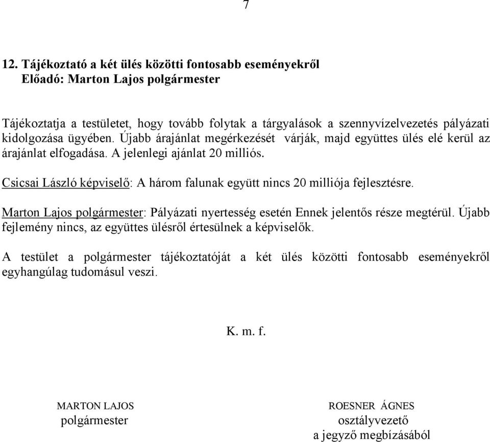 Csicsai László képviselő: A három falunak együtt nincs 20 milliója fejlesztésre. Marton Lajos polgármester: Pályázati nyertesség esetén Ennek jelentős része megtérül.