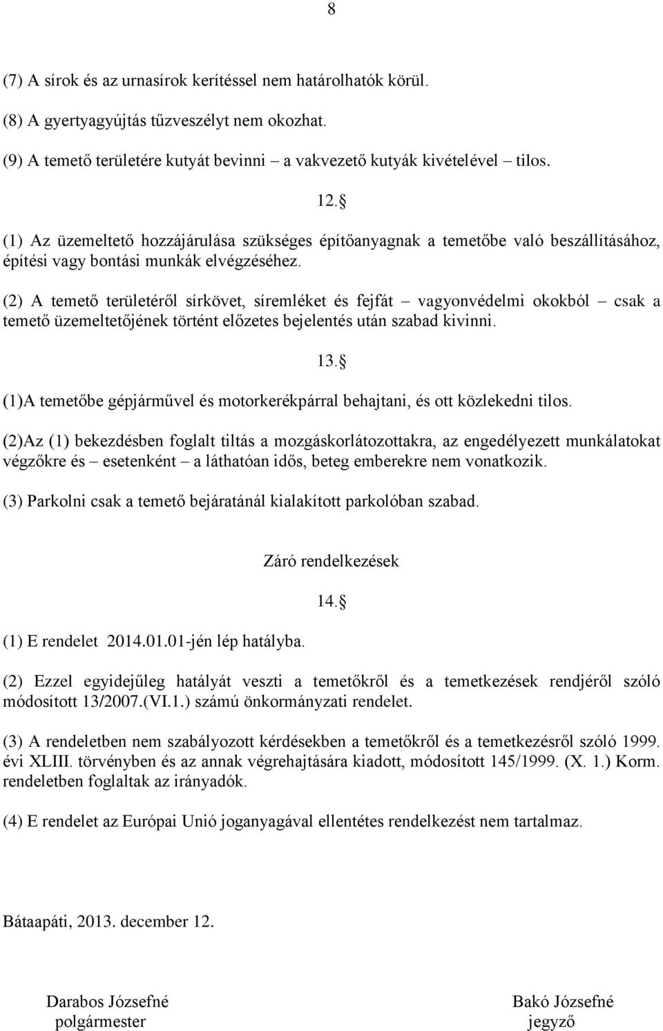 (2) A temető területéről sírkövet, síremléket és fejfát vagyonvédelmi okokból csak a temető üzemeltetőjének történt előzetes bejelentés után szabad kivinni. 13.