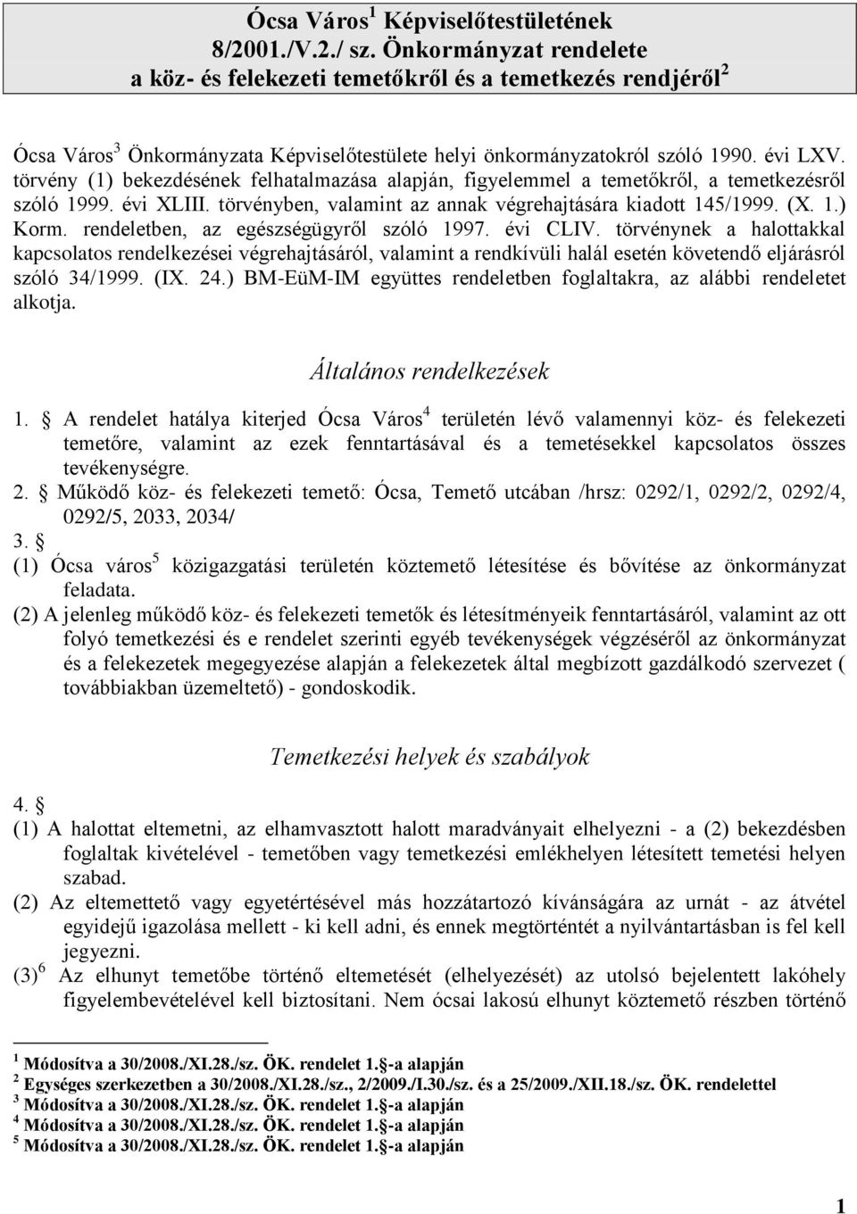 törvény (1) bekezdésének felhatalmazása alapján, figyelemmel a temetőkről, a temetkezésről szóló 1999. évi XLIII. törvényben, valamint az annak végrehajtására kiadott 145/1999. (X. 1.) Korm.