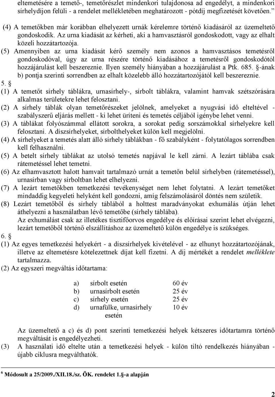 Az urna kiadását az kérheti, aki a hamvasztásról gondoskodott, vagy az elhalt közeli hozzátartozója.