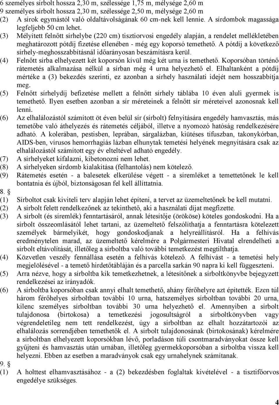 (3) Mélyített felnőtt sírhelybe (220 cm) tisztiorvosi engedély alapján, a rendelet mellékletében meghatározott pótdíj fizetése ellenében - még egy koporsó temethető.