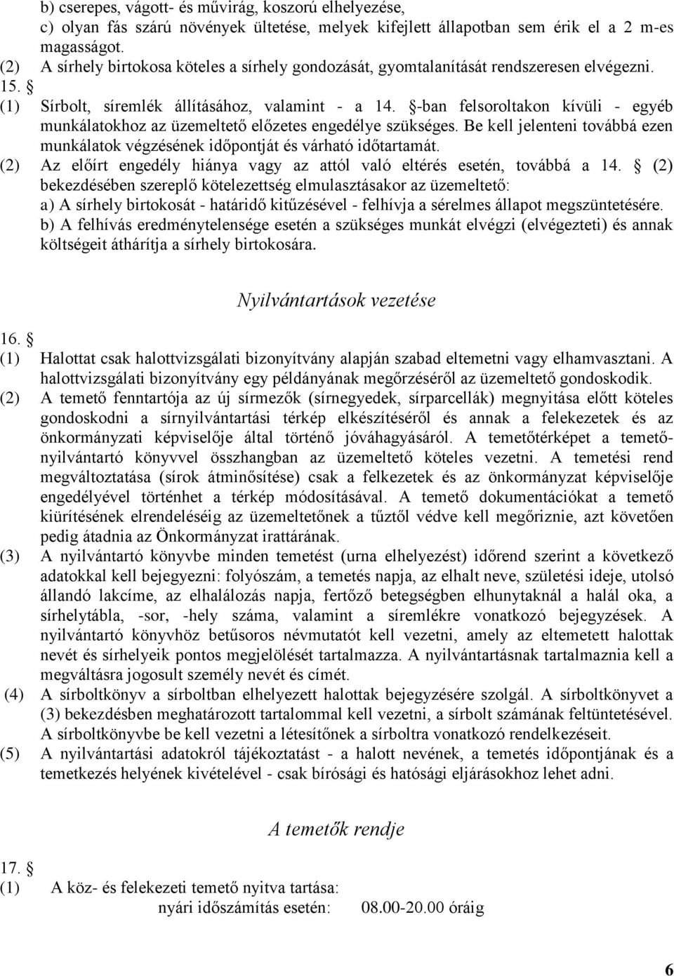 -ban felsoroltakon kívüli - egyéb munkálatokhoz az üzemeltető előzetes engedélye szükséges. Be kell jelenteni továbbá ezen munkálatok végzésének időpontját és várható időtartamát.