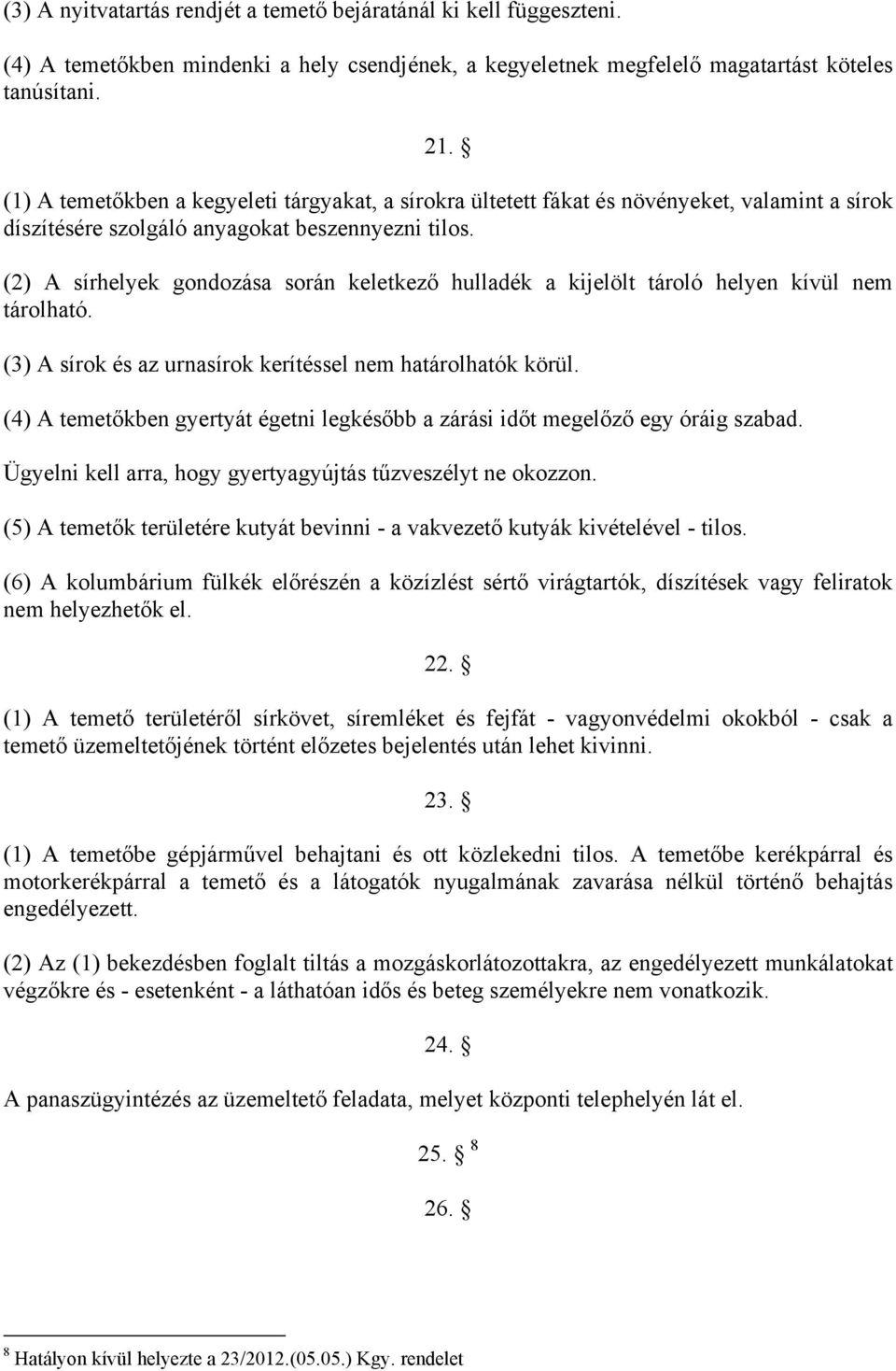 (2) A sírhelyek gondozása során keletkező hulladék a kijelölt tároló helyen kívül nem tárolható. (3) A sírok és az urnasírok kerítéssel nem határolhatók körül.