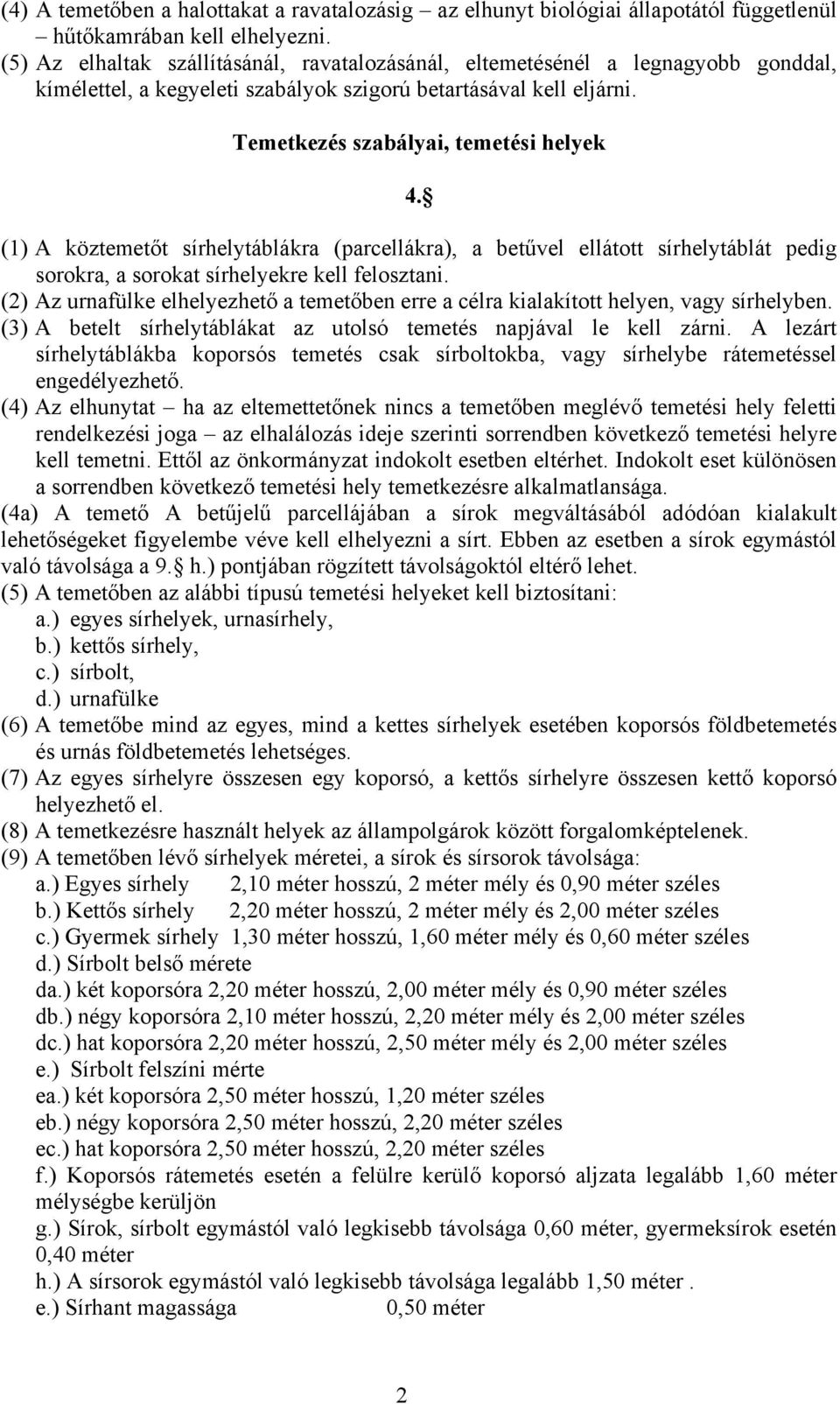 (1) A köztemetőt sírhelytáblákra (parcellákra), a betűvel ellátott sírhelytáblát pedig sorokra, a sorokat sírhelyekre kell felosztani.