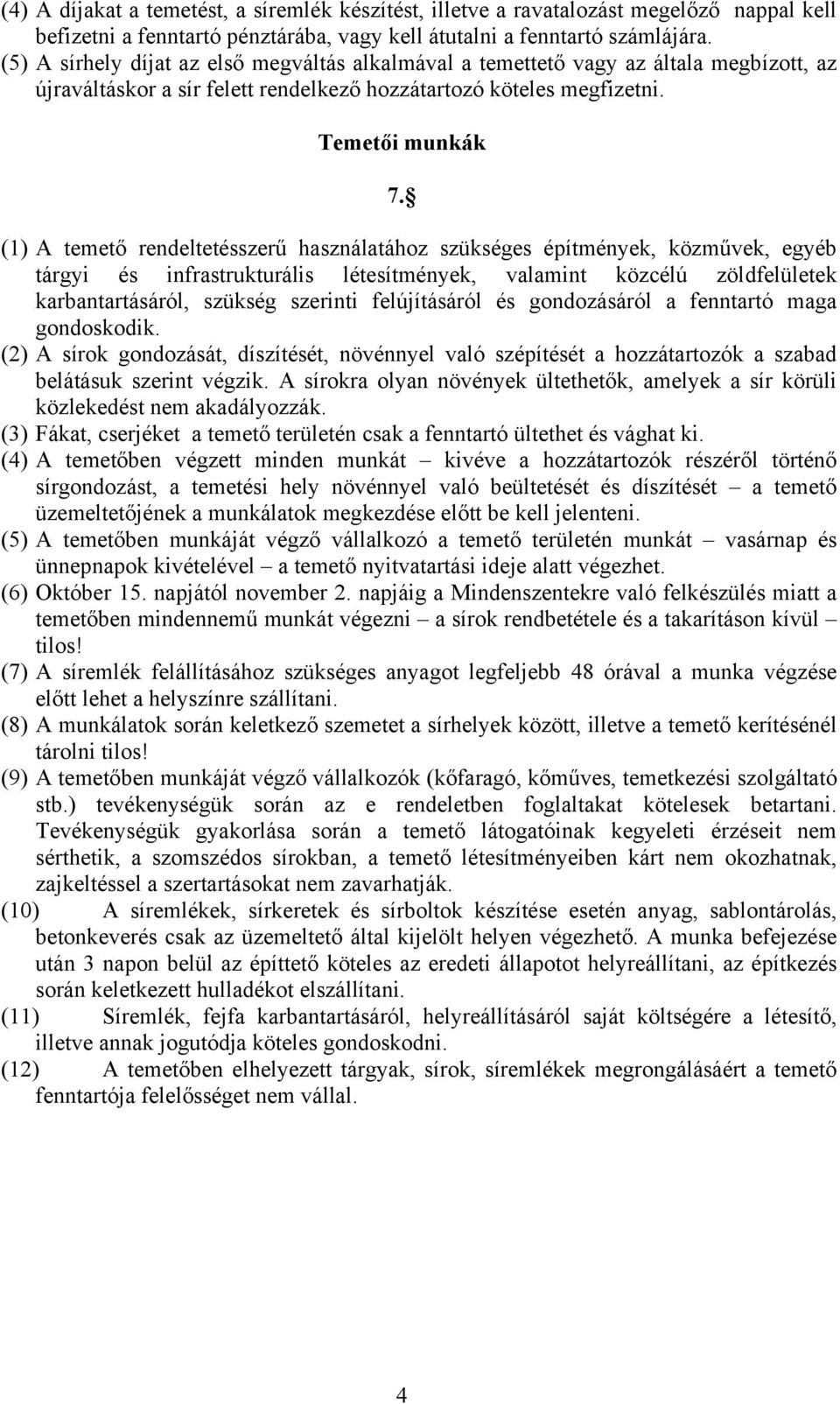 (1) A temető rendeltetésszerű használatához szükséges építmények, közművek, egyéb tárgyi és infrastrukturális létesítmények, valamint közcélú zöldfelületek karbantartásáról, szükség szerinti