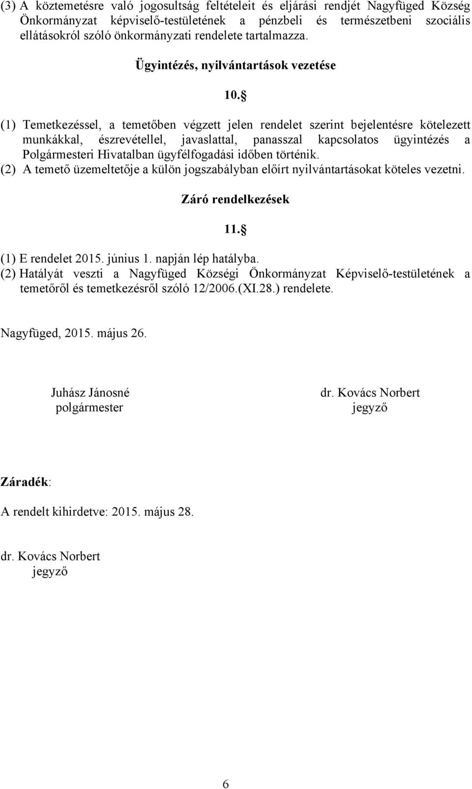 (1) Temetkezéssel, a temetőben végzett jelen rendelet szerint bejelentésre kötelezett munkákkal, észrevétellel, javaslattal, panasszal kapcsolatos ügyintézés a Polgármesteri Hivatalban ügyfélfogadási