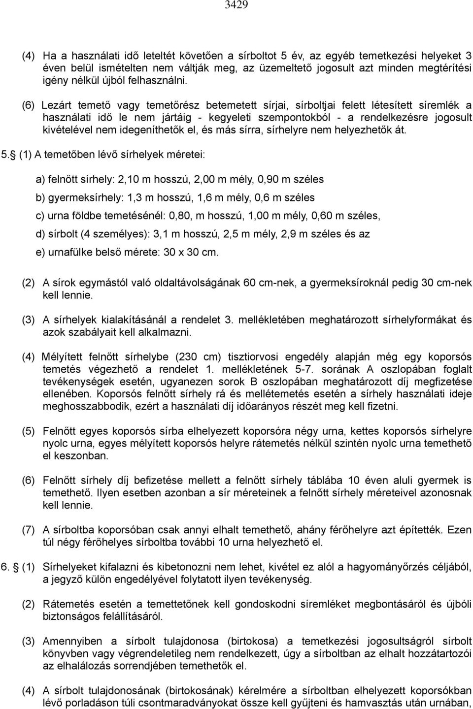 (6) Lezárt temető vagy temetőrész betemetett sírjai, sírboltjai felett létesített síremlék a használati idő le nem jártáig - kegyeleti szempontokból - a rendelkezésre jogosult kivételével nem
