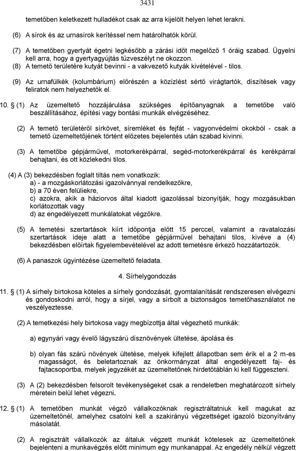 (8) A temető területére kutyát bevinni - a vakvezető kutyák kivételével - tilos. (9) Az urnafülkék (kolumbárium) előrészén a közízlést sértő virágtartók, díszítések vagy feliratok nem helyezhetők el.