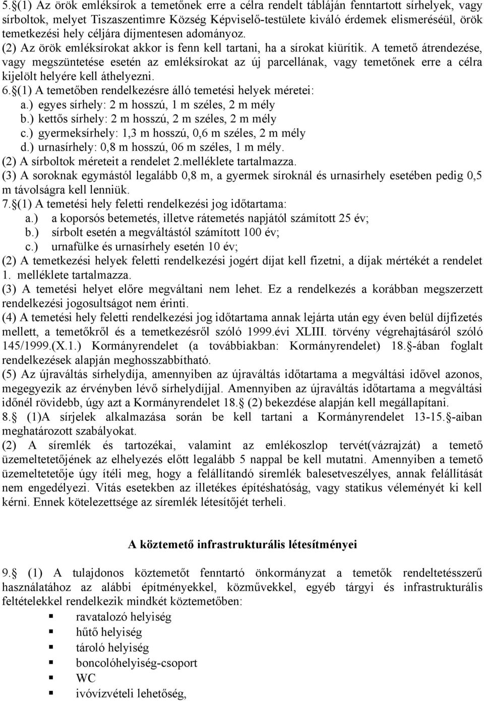 A temető átrendezése, vagy megszüntetése esetén az emléksírokat az új parcellának, vagy temetőnek erre a célra kijelölt helyére kell áthelyezni. 6.