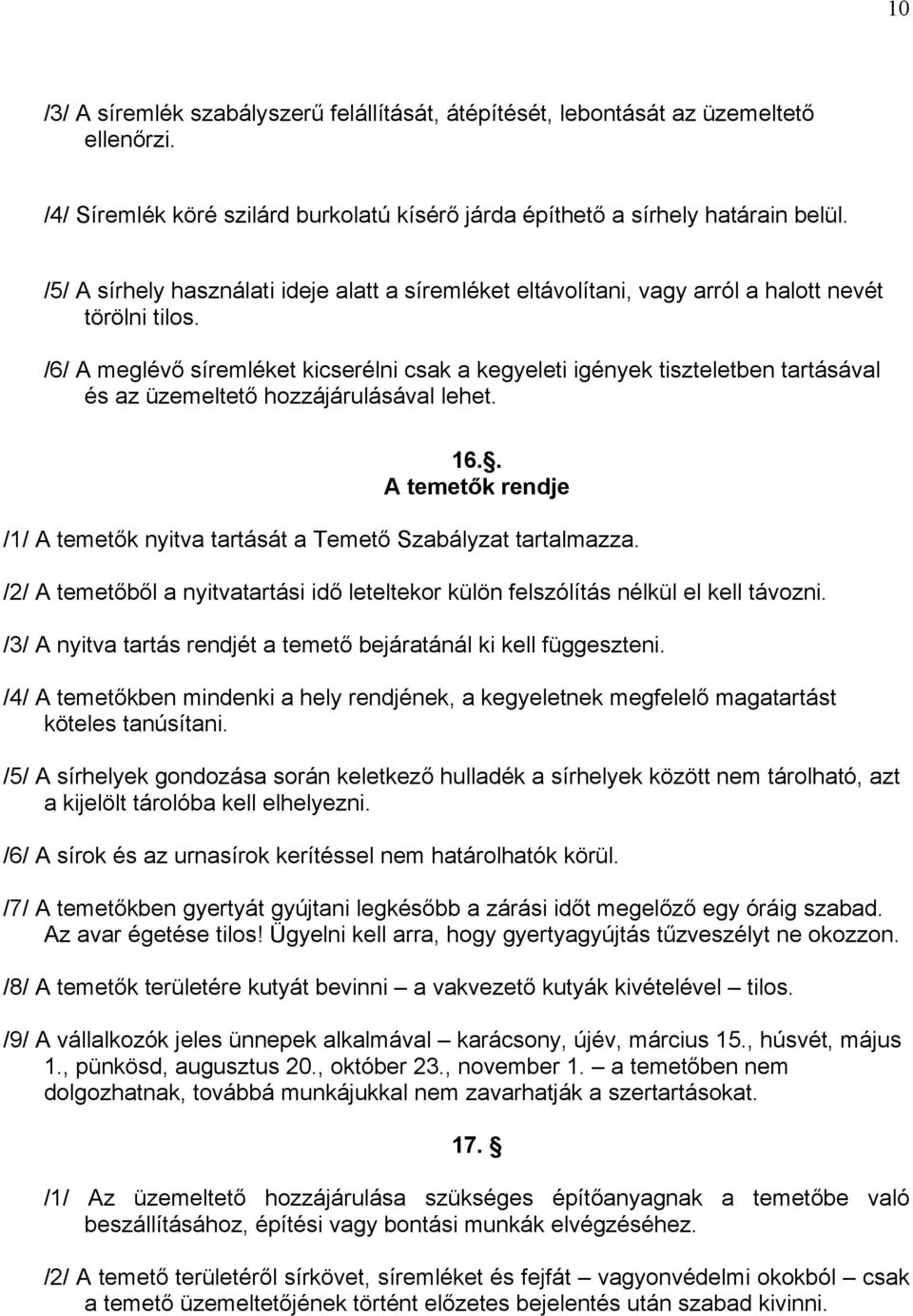 /6/ A meglévő síremléket kicserélni csak a kegyeleti igények tiszteletben tartásával és az üzemeltető hozzájárulásával lehet. 16.