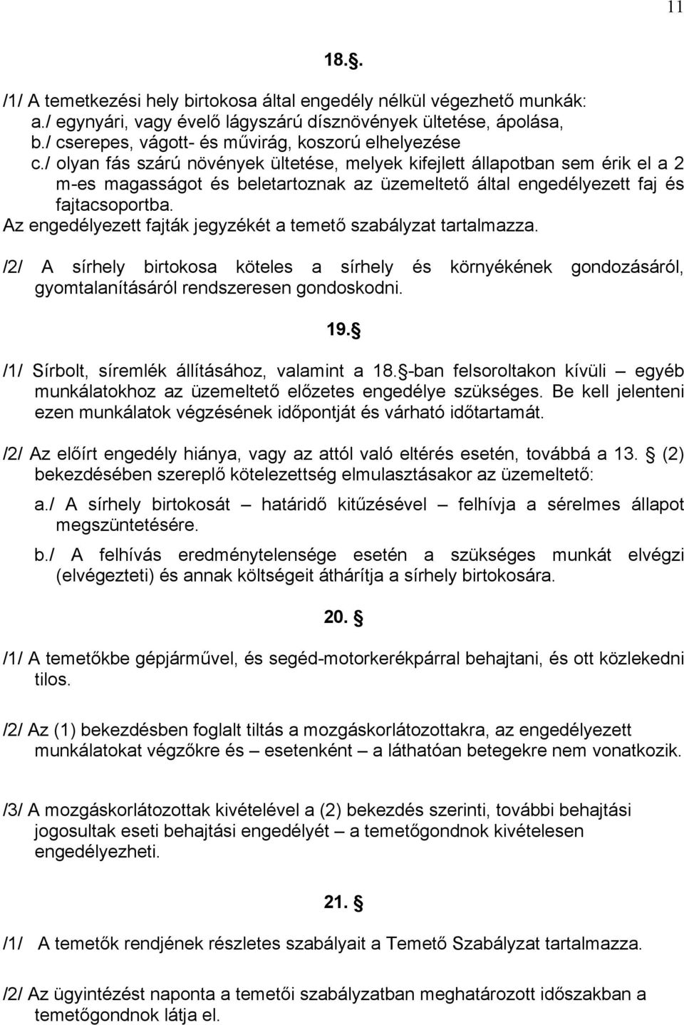 / olyan fás szárú növények ültetése, melyek kifejlett állapotban sem érik el a 2 m-es magasságot és beletartoznak az üzemeltető által engedélyezett faj és fajtacsoportba.