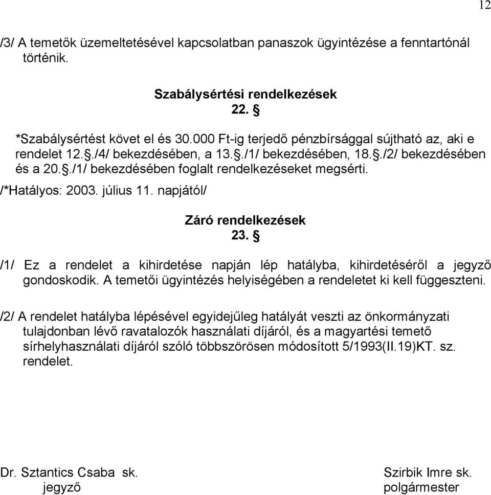 /*Hatályos: 2003. július 11. napjától/ Záró rendelkezések 23. /1/ Ez a rendelet a kihirdetése napján lép hatályba, kihirdetéséről a jegyző gondoskodik.