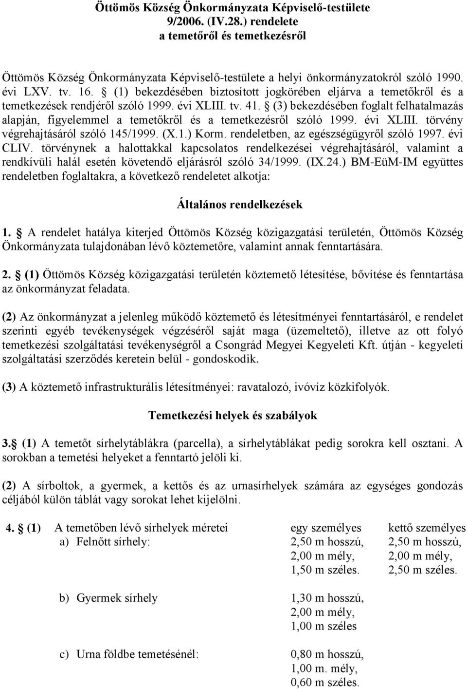 (3) bekezdésében foglalt felhatalmazás alapján, figyelemmel a temetőkről és a temetkezésről szóló 1999. évi XLIII. törvény végrehajtásáról szóló 145/1999. (X.1.) Korm.